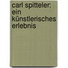Carl Spitteler: Ein künstlerisches Erlebnis door Weingartner Felix
