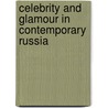Celebrity And Glamour In Contemporary Russia door Helena Goscilo