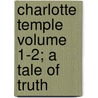 Charlotte Temple Volume 1-2; A Tale of Truth by William Cullen Bryant