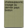 Chateaupauvre; Voyage Au Dernier Pays Breton door Paul F. Val