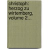 Christoph: Herzog Zu Wirtemberg, Volume 2... door Bernhard Kugler