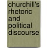 Churchill's Rhetoric And Political Discourse by Manfred Weidhorn