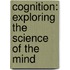 Cognition: Exploring the Science of the Mind