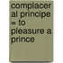 Complacer al Principe = To Pleasure a Prince
