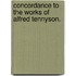 Concordance to the Works of Alfred Tennyson.