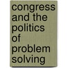 Congress and the Politics of Problem Solving by John D. Wilkerson