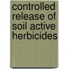 Controlled Release of Soil Active Herbicides door Dr. Craig Ramsey
