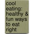 Cool Eating: Healthy & Fun Ways to Eat Right