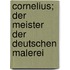 Cornelius; der Meister der deutschen Malerei