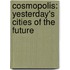 Cosmopolis: Yesterday's Cities of the Future