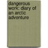 Dangerous Work: Diary of an Arctic Adventure