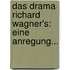 Das Drama Richard Wagner's: Eine Anregung...