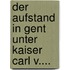 Der Aufstand In Gent Unter Kaiser Carl V....
