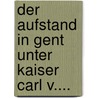 Der Aufstand In Gent Unter Kaiser Carl V.... by Leopold Von Sacher-Masoch