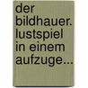 Der Bildhauer. Lustspiel In Einem Aufzuge... by Karl Müchler