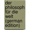 Der Philosoph für die Welt (German Edition) door Jacob Engel Johann