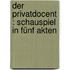 Der Privatdocent : Schauspiel in fünf Akten