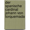 Der Spanische Cardinal Johann Von Torquemada door Lederer Stephan