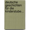 Deutsche Geschichten Für Die Kinderstube... door Dr Carl Vogel
