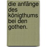 Die Anfänge des Königthums bei den Gothen. by Rudolf Kopke