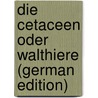 Die Cetaceen Oder Walthiere (German Edition) door Gottlieb Ludwig Reichenbach Heinrich