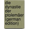Die Dynastie Der Ptolemäer (German Edition) by Lebrecht Strack Max