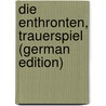Die Enthronten, Trauerspiel (German Edition) by M. Philippson Ludwig