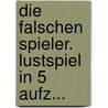 Die Falschen Spieler. Lustspiel In 5 Aufz... door Friedrich Maximilian Klinger