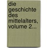 Die Geschichte Des Mittelalters, Volume 2... door Friedrich Kortüm