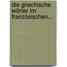 Die Griechische Wörter Im Französischen... door Theodor Claussen