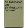 Die Hybridation Und Sämlingszucht Der Rosen by Geschwind Rudolf