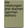 Die Nibelungen: Drei Dramen (German Edition) by Rudolf Hermann Franz