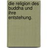 Die Religion des Buddha und ihre Entstehung. door Carl Friedrich Köppen