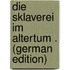 Die Sklaverei Im Altertum . (German Edition)