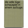 Die edle Lüge: Schauspiel in einem Aufzuge. by August "Von" Kotzebue