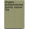 Dinglers Polytechnisches Journal, Volume 164 by Polytechnische Gesellschaft Berlin