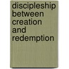 Discipleship Between Creation And Redemption by Philip Lemasters