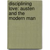 Disciplining Love: Austen and the Modern Man by Michael Kramp