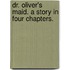 Dr. Oliver's Maid. A story in four chapters.