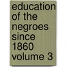 Education of the Negroes Since 1860 Volume 3 by J.L.M. (Jabez Lamar Monroe) Curry