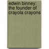 Edwin Binney: The Founder Of Crayola Crayons by Jennifer Blizen Gillis