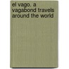 El Vago. A Vagabond Travels Around the World by James L. Sullivan