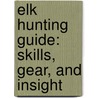 Elk Hunting Guide: Skills, Gear, and Insight by Tom Airhart