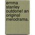 Emma Stanley Outdone! An original melodrama.