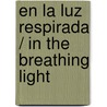 En La Luz Respirada / In the Breathing Light door Antonio Colinas