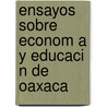 Ensayos Sobre Econom A Y Educaci N de Oaxaca door Jos Ram N. Ram Rez Pe a
