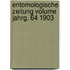 Entomologische Zeitung Volume Jahrg. 64 1903