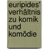 Euripides' Verhältnis zu Komik und Komödie