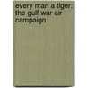 Every Man a Tiger: The Gulf War Air Campaign by Tom Clancy