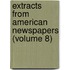 Extracts from American Newspapers (Volume 8)